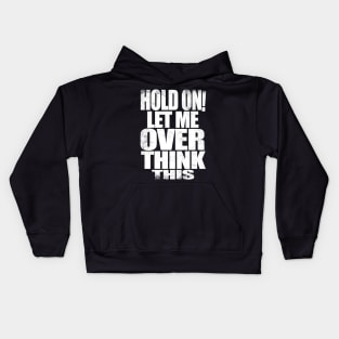 HOLD ON! Let me over think THIS! - WHITE Kids Hoodie